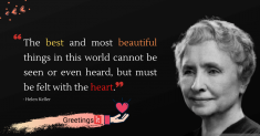 The best and most beautiful things in this world cannot be seen or even heard, but must be felt with the heart.