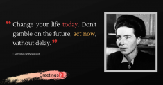 Change your life today. Don’t gamble on the future, act now, without delay